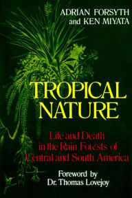 Title: Tropical Nature: Life and Death in the Rain Forests of Central and South America, Author: Adrian Forsyth