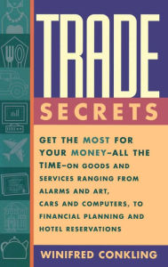 Title: Trade Secrets: Get the Most for Your Money - All the Time- on Goods and Services Ranging from Alarms and Art, Cars and Computers- to Financial Planning and Hotel Reservations, Author: Winifred Conkling