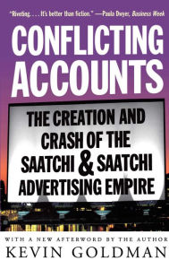 Title: Conflicting Accounts: The Creation and Crash of the Saatchi and Saatchi Advertising Empire, Author: Kevin Goldman