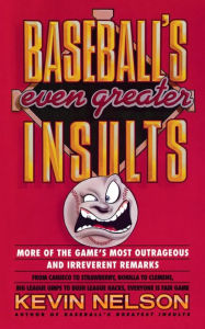 Title: Baseball's Even Greater Insults:: More Game's Most Outrageous & Irreverent Remarks, Author: Kevin Nelson