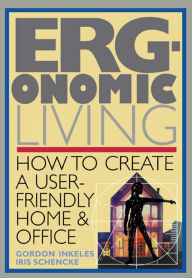 Title: Ergonomic Living: How to Create a User-Friendly Home & Officer, Author: Gordon Inkeles