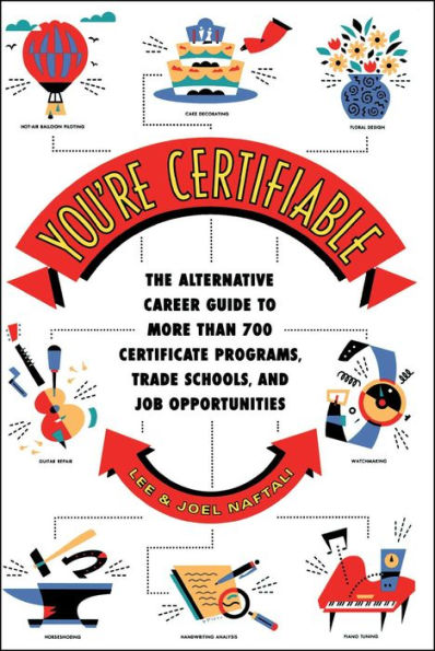 You're Certifiable: The Alternative Career Guide to More Than 700 Certificate Programs, Trade Schools, and Job Opportunities