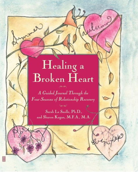 Healing A Broken Heart: A Guided Journal Through the Four Seasons of Relationship Recovery