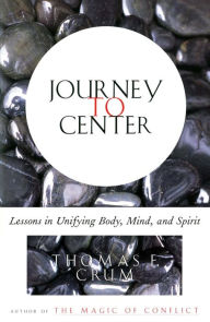 Title: Journey to Center: Lessons in Unifying Body, Mind, and Spirit, Author: Thomas Crum