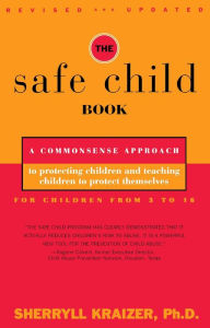 Title: The Safe Child Book: A Commonsense Approach to Protecting Children and Teaching Children to Protect Themselves, Author: Sherryll Kraizer Ph.D.