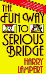 Title: The Fun Way to Serious Bridge, Author: Harry Lampert