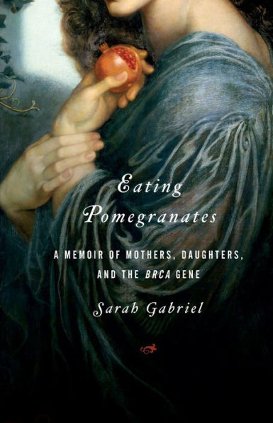 Eating Pomegranates: A Memoir of Mothers, Daughters, and the BRCA Gene