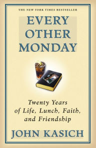 Title: Every Other Monday: Twenty Years of Life, Lunch, Faith, and Friendship, Author: John Kasich