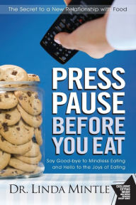 Title: Press Pause Before You Eat: Say Good-bye to Mindless Eating and Hello to the Joys of Eating, Author: Linda Mintle