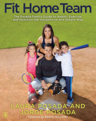 Title: Fit Home Team: The Posada Family Guide to Health, Exercise, and Nutrition the Inexpensive and Simple Way, Author: Jorge Posada