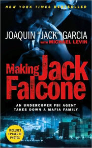 Title: Making Jack Falcone: An Undercover FBI Agent Takes Down a Mafia Family, Author: Joaquin 