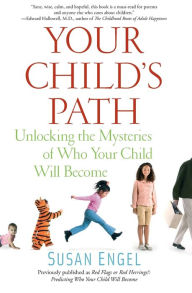 Title: Your Child's Path: Unlocking the Mysteries of Who Your Child Will Become, Author: Susan Engel