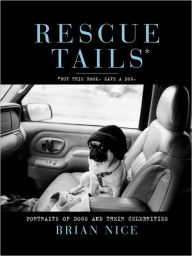 Title: Rescue Tails: Portraits of Dogs and Their Celebrities, Author: Brian Nice