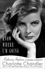 Title: I Know Where I'm Going: Katharine Hepburn, A Personal Biography, Author: Charlotte Chandler