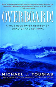 Title: Overboard!: A True Blue-water Odyssey of Disaster and Survival, Author: Michael J. Tougias