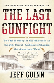 Title: The Last Gunfight: The Real Story of the Shootout at the O.K. Corral-And How It Changed the American West, Author: Jeff Guinn