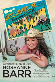 Title: Roseannearchy: Dispatches from the Nut Farm, Author: Roseanne Barr