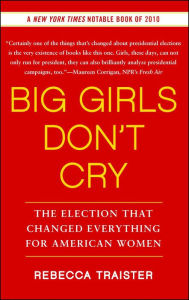 Title: Big Girls Don't Cry: The Election that Changed Everything for American Women, Author: Rebecca Traister