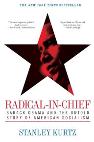 Title: Radical-in-Chief: Barack Obama and the Untold Story of American Socialism, Author: Stanley Kurtz