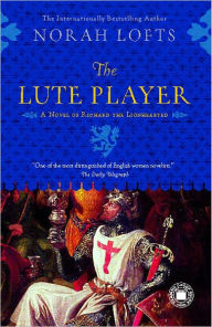 Title: The Lute Player: A Novel of Richard the Lionhearted, Author: Norah Lofts