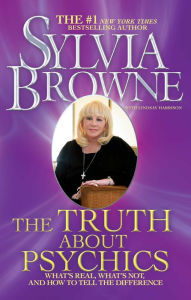 Title: The Truth about Psychics: What's Real, What's Not, and How to Tell the Difference, Author: Sylvia Browne