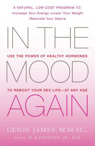 Title: In the Mood Again: Use the Power of Healthy Hormones to Reboot Your Sex Life - at Any Age, Author: Genie James M.M.Sc.