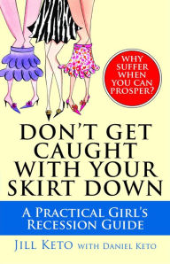 Title: Don't Get Caught with Your Skirt Down: A Practical Girl's Recession Guide, Author: Jill Keto