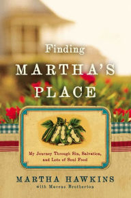 Title: Finding Martha's Place: My Journey Through Sin, Salvation, and Lots of Soul Food, Author: Martha Hawkins