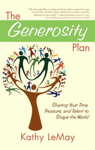 Title: The Generosity Plan: Sharing Your Time, Treasure, and Talent to Shape the World, Author: Kathy LeMay