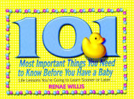 Title: 101 Most Important Things You Need to Know Before You Have a Baby: Life Lessons You're Going to Learn Sooner or Later..., Author: Renae Willis