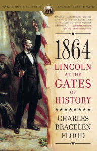 Title: 1864: Lincoln at the Gates of History, Author: Charles Bracelen Flood