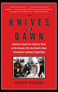 Title: Knives at Dawn: America's Quest for Culinary Glory at the Legendary Bocuse d'Or Competition, Author: Andrew Friedman