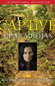 Title: Captive: 2,147 Days of Terror in the Colombian Jungle, Author: Clara Rojas