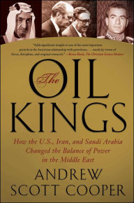 Title: The Oil Kings: How the U.S., Iran, and Saudi Arabia Changed the Balance of Power in the Middle East, Author: Andrew Scott Cooper