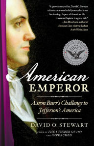 Title: American Emperor: Aaron Burr's Challenge to Jefferson's America, Author: David O. Stewart