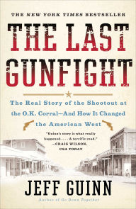 Title: The Last Gunfight: The Real Story of the Shootout at the O.K. Corral-And How It Changed the American West, Author: Jeff Guinn