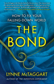 Title: The Bond: How to Fix Your Falling-Down World, Author: Lynne McTaggart