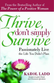 Title: Thrive, Don't Simply Survive: Passionately Live the Life You Didn't Plan, Author: Karol Ladd