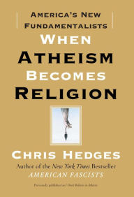 Title: When Atheism Becomes Religion: America's New Fundamentalists, Author: Chris  Hedges