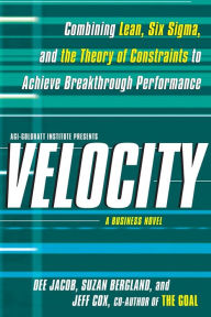 Title: Velocity: Combining Lean, Six Sigma and the Theory of Constraints to Achieve Breakthrough Performance - A Business Novel, Author: Dee Jacob