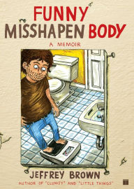 Title: Funny Misshapen Body: A Memoir, Author: Jeffrey Brown