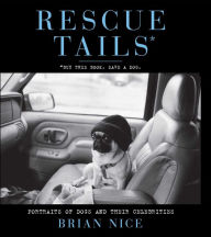 Title: Rescue Tails: Portraits of Dogs and Their Celebrities, Author: Brian Nice