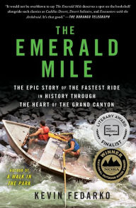 Title: The Emerald Mile: The Epic Story of the Fastest Ride in History Through the Heart of the Grand Canyon, Author: Kevin Fedarko
