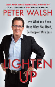 Title: Lighten Up: Love What You Have, Have What You Need, Be Happier with Less, Author: Peter Walsh
