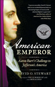 Title: American Emperor: Aaron Burr's Challenge to Jefferson's America, Author: David O. Stewart