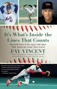 Title: It's What's Inside the Lines That Counts: Baseball Stars of the 1970s and 1980s Talk About the Game They Loved, Author: Fay Vincent