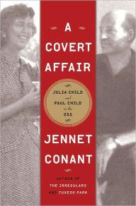 Title: A Covert Affair: Julia Child and Paul Child in the OSS, Author: Jennet  Conant
