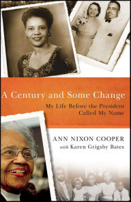 Title: A Century and Some Change: My Life Before the President Called My Name, Author: Ann Nixon Cooper