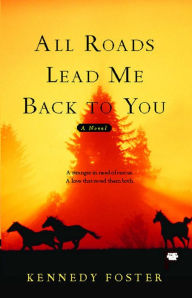 Title: All Roads Lead Me Back to You, Author: Kennedy Foster