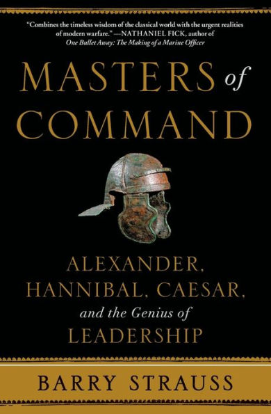 Masters of Command: Alexander, Hannibal, Caesar, and the Genius Leadership